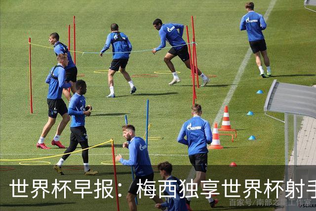 世界杯早报：梅西独享世界杯射手王，阿根廷2-0奥地利提前出线
